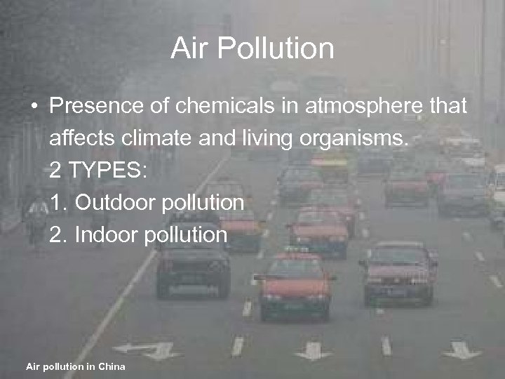 Air Pollution • Presence of chemicals in atmosphere that affects climate and living organisms.