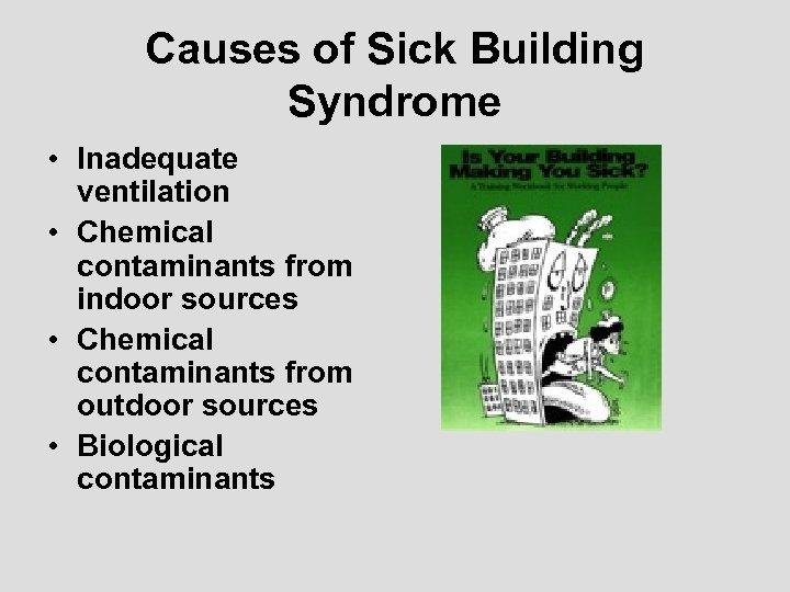 Causes of Sick Building Syndrome • Inadequate ventilation • Chemical contaminants from indoor sources