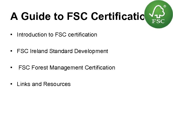 A Guide to FSC Certification • Introduction to FSC certification • FSC Ireland Standard
