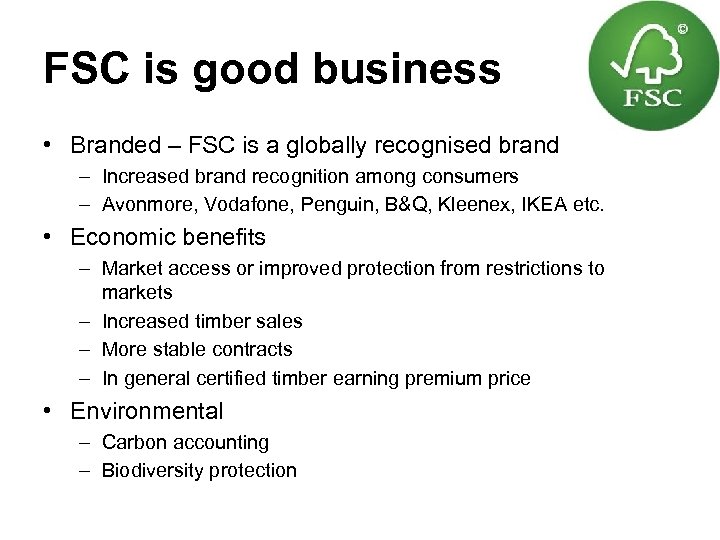 FSC is good business • Branded – FSC is a globally recognised brand –