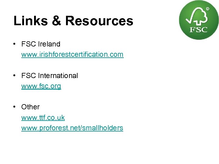 Links & Resources • FSC Ireland www. irishforestcertification. com • FSC International www. fsc.