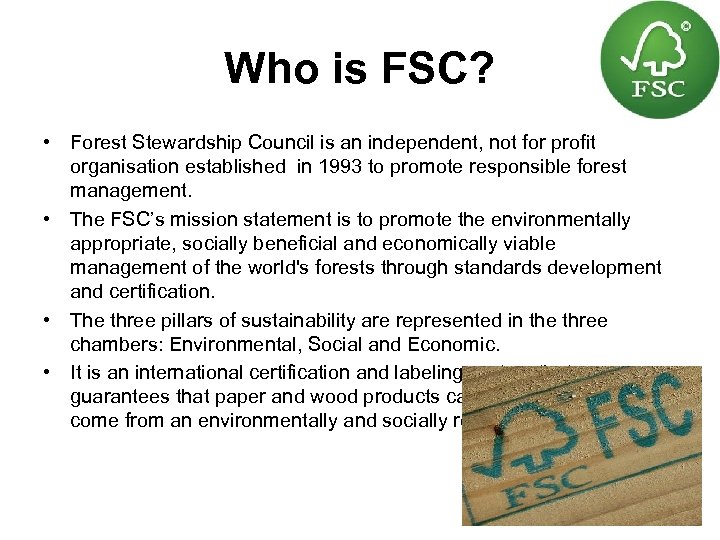 Who is FSC? • Forest Stewardship Council is an independent, not for profit organisation