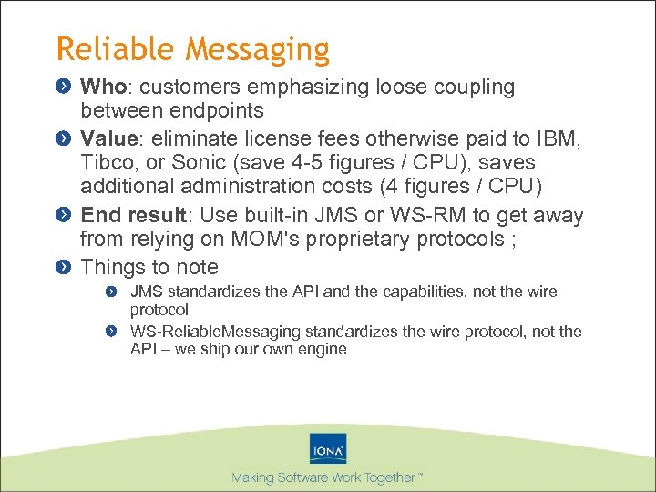 Reliable Messaging Who: customers emphasizing loose coupling between endpoints Value: eliminate license fees otherwise