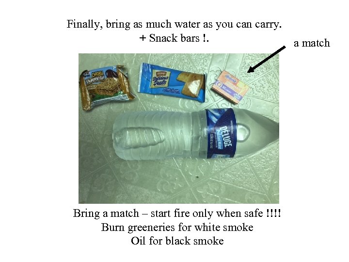 Finally, bring as much water as you can carry. + Snack bars !. Bring