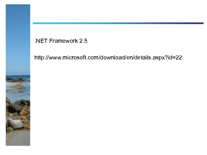 . NET Framework 2. 5 http: //www. microsoft. com/download/en/details. aspx? id=22 