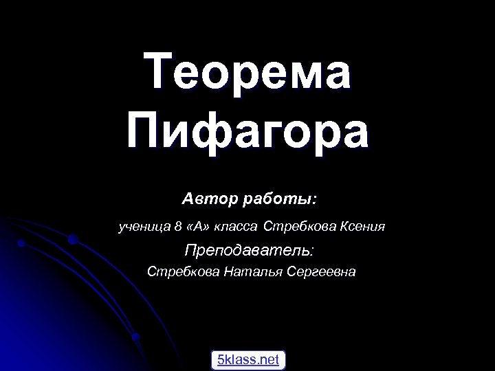 Теорема Пифагора Автор работы: ученица 8 «А» класса Стребкова Ксения Преподаватель: Стребкова Наталья Сергеевна