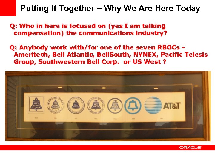 Putting It Together – Why We Are Here Today Q: Who in here is