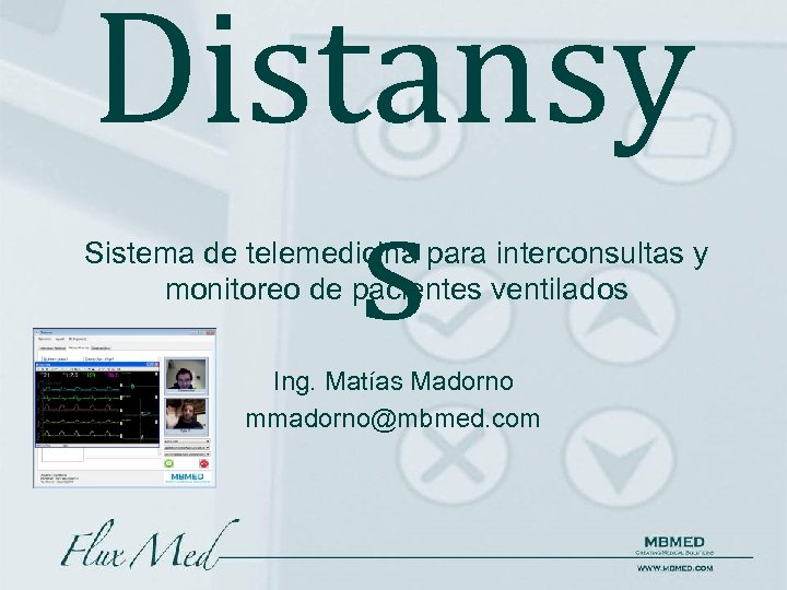 Distansy s Sistema de telemedicina para interconsultas y monitoreo de pacientes ventilados Ing. Matías
