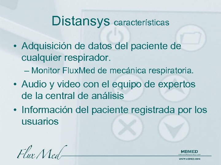 Distansys características • Adquisición de datos del paciente de cualquier respirador. – Monitor Flux.