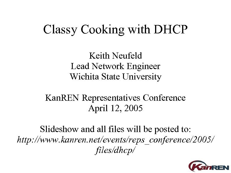 Classy Cooking with DHCP Keith Neufeld Lead Network Engineer Wichita State University Kan. REN