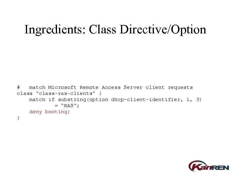 Ingredients: Class Directive/Option # match Microsoft Remote Access Server client requests class “class-ras-clients” {