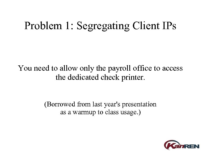 Problem 1: Segregating Client IPs You need to allow only the payroll office to