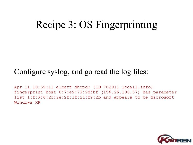 Recipe 3: OS Fingerprinting Configure syslog, and go read the log files: Apr 11