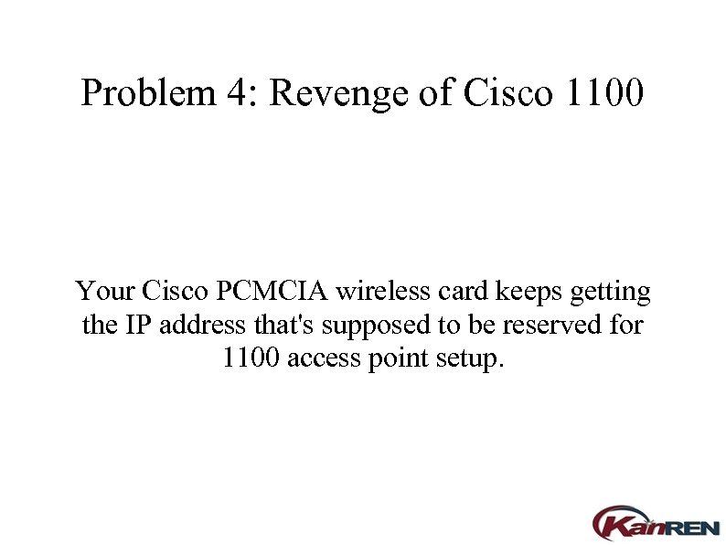 Problem 4: Revenge of Cisco 1100 Your Cisco PCMCIA wireless card keeps getting the