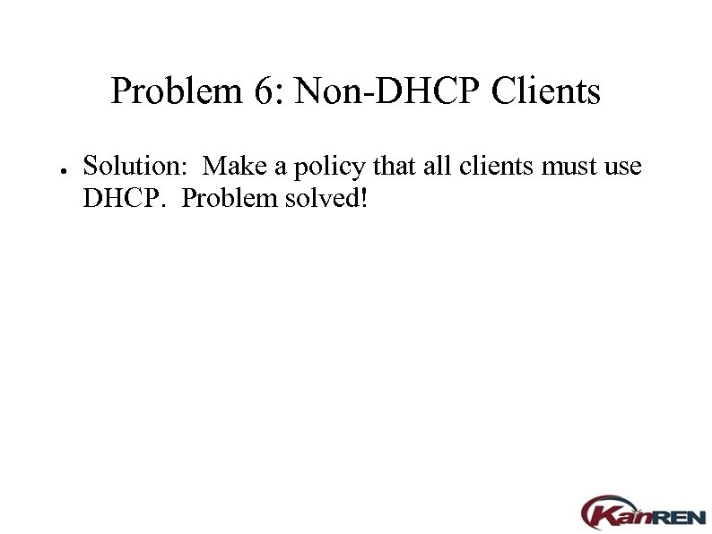 Problem 6: Non-DHCP Clients ● Solution: Make a policy that all clients must use