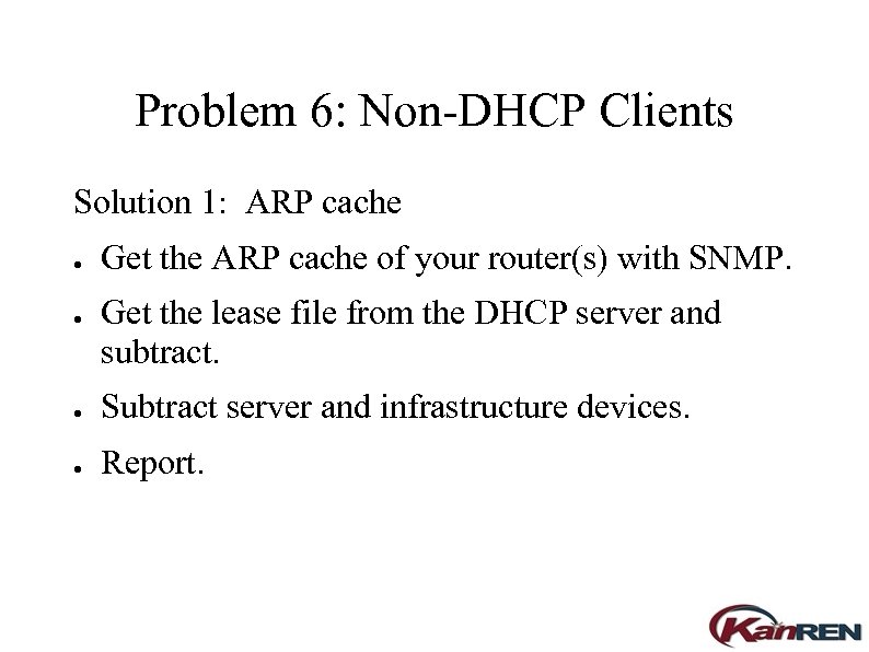 Problem 6: Non-DHCP Clients Solution 1: ARP cache ● ● Get the ARP cache
