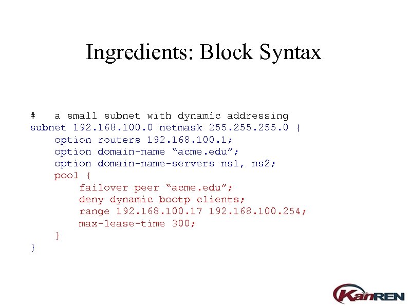 Ingredients: Block Syntax # a small subnet with dynamic addressing subnet 192. 168. 100.