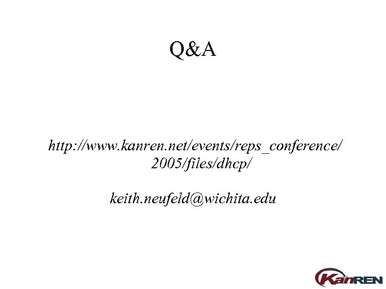 Q&A http: //www. kanren. net/events/reps_conference/ 2005/files/dhcp/ keith. neufeld@wichita. edu 