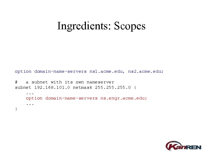 Ingredients: Scopes option domain-name-servers ns 1. acme. edu, ns 2. acme. edu; # a