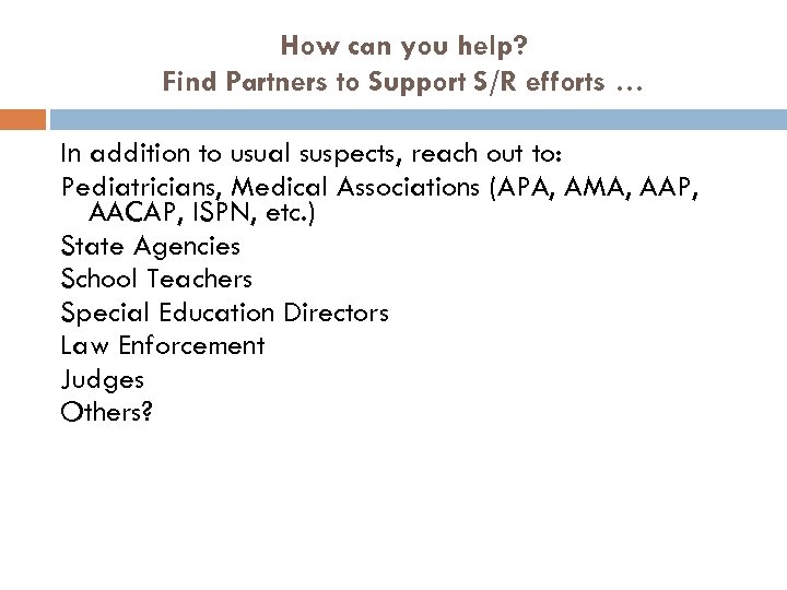 How can you help? Find Partners to Support S/R efforts … In addition to