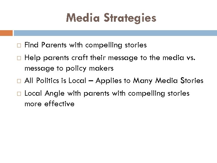 Media Strategies Find Parents with compelling stories Help parents craft their message to the