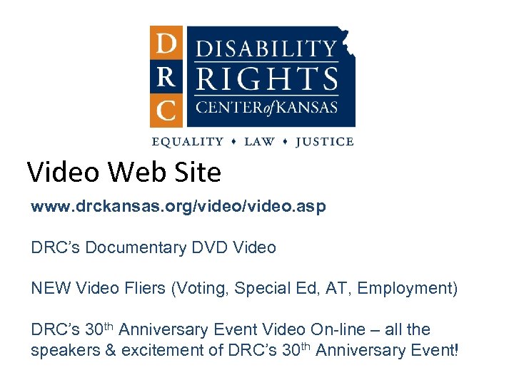 Video Web Site www. drckansas. org/video. asp DRC’s Documentary DVD Video NEW Video Fliers