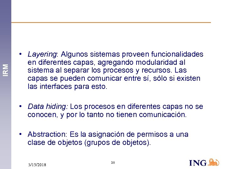 IRM • Layering: Algunos sistemas proveen funcionalidades en diferentes capas, agregando modularidad al sistema