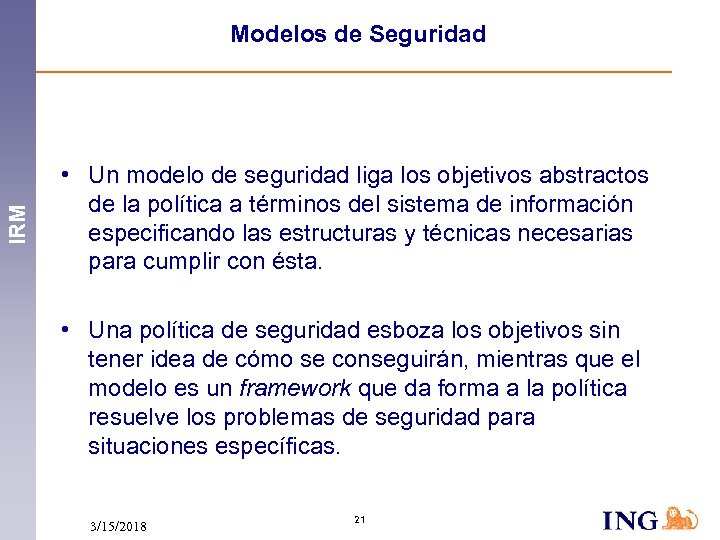 IRM Modelos de Seguridad • Un modelo de seguridad liga los objetivos abstractos de