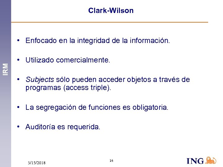 Clark-Wilson IRM • Enfocado en la integridad de la información. • Utilizado comercialmente. •