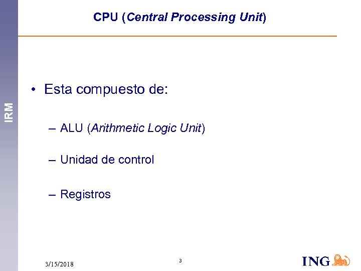CPU (Central Processing Unit) IRM • Esta compuesto de: – ALU (Arithmetic Logic Unit)