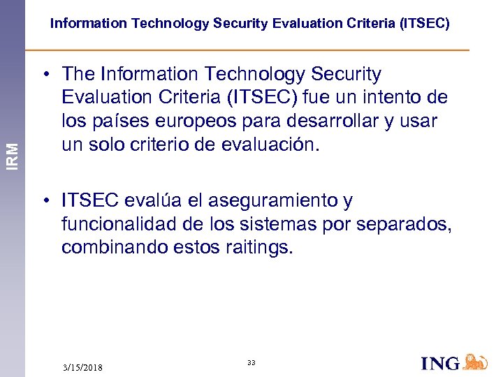 IRM Information Technology Security Evaluation Criteria (ITSEC) • The Information Technology Security Evaluation Criteria