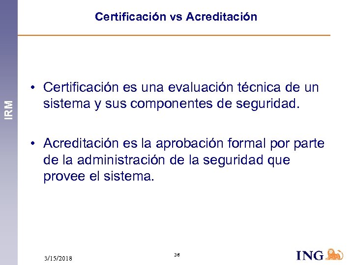 IRM Certificación vs Acreditación • Certificación es una evaluación técnica de un sistema y