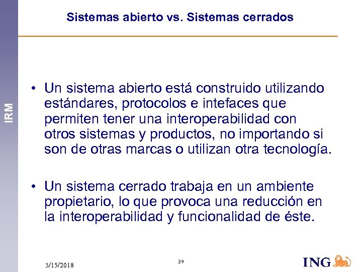 IRM Sistemas abierto vs. Sistemas cerrados • Un sistema abierto está construido utilizando estándares,