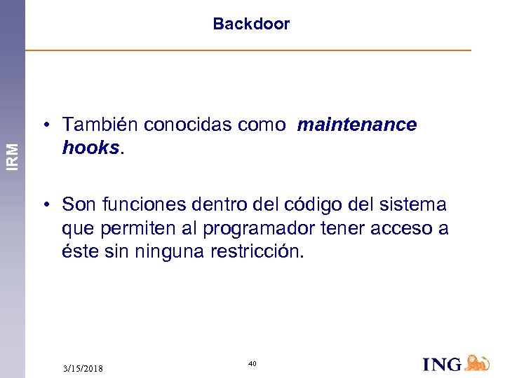 IRM Backdoor • También conocidas como maintenance hooks. • Son funciones dentro del código