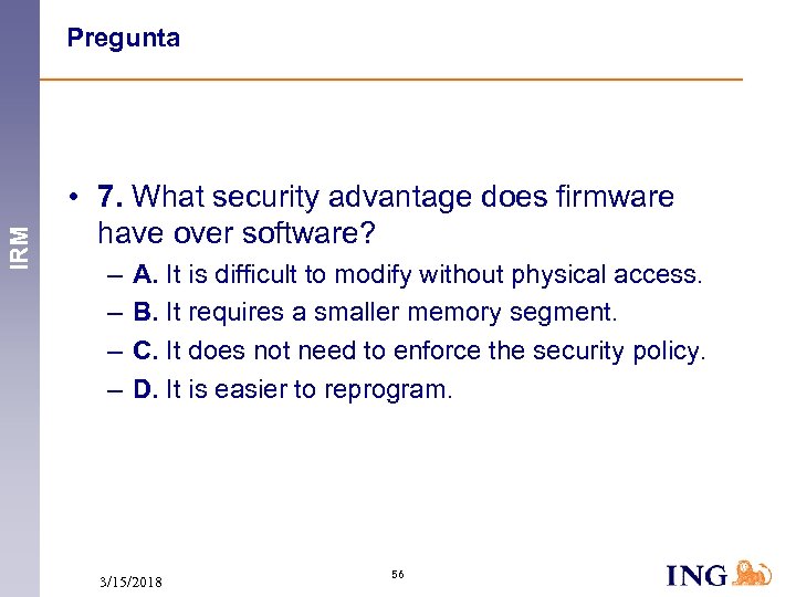IRM Pregunta • 7. What security advantage does firmware have over software? – –