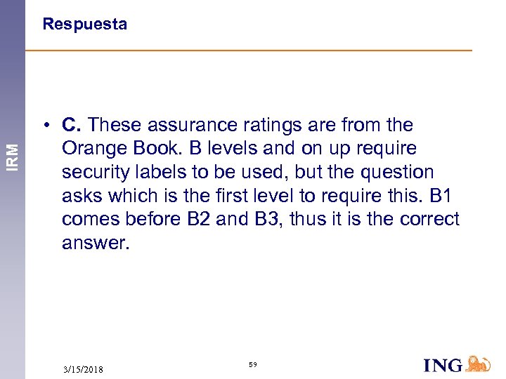 IRM Respuesta • C. These assurance ratings are from the Orange Book. B levels