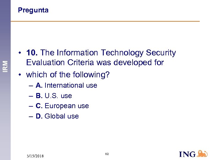 IRM Pregunta • 10. The Information Technology Security Evaluation Criteria was developed for •
