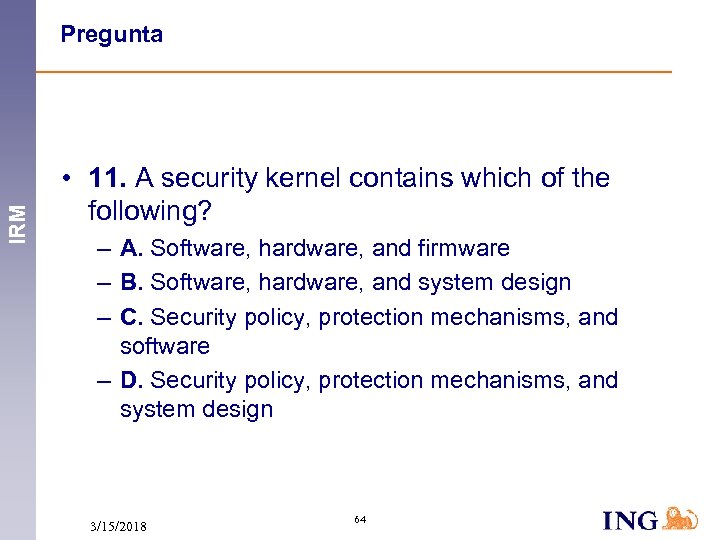 IRM Pregunta • 11. A security kernel contains which of the following? – A.