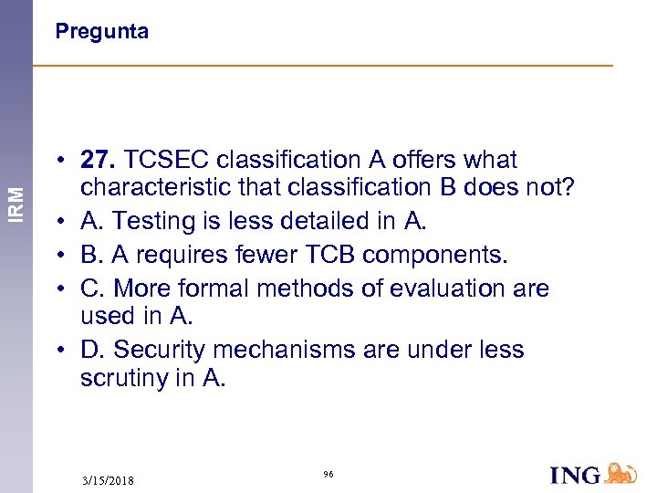 IRM Pregunta • 27. TCSEC classification A offers what characteristic that classification B does
