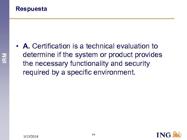 IRM Respuesta • A. Certification is a technical evaluation to determine if the system
