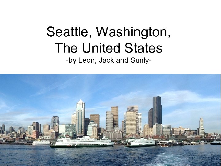Seattle, Washington, The United States -by Leon, Jack and Sunly- 