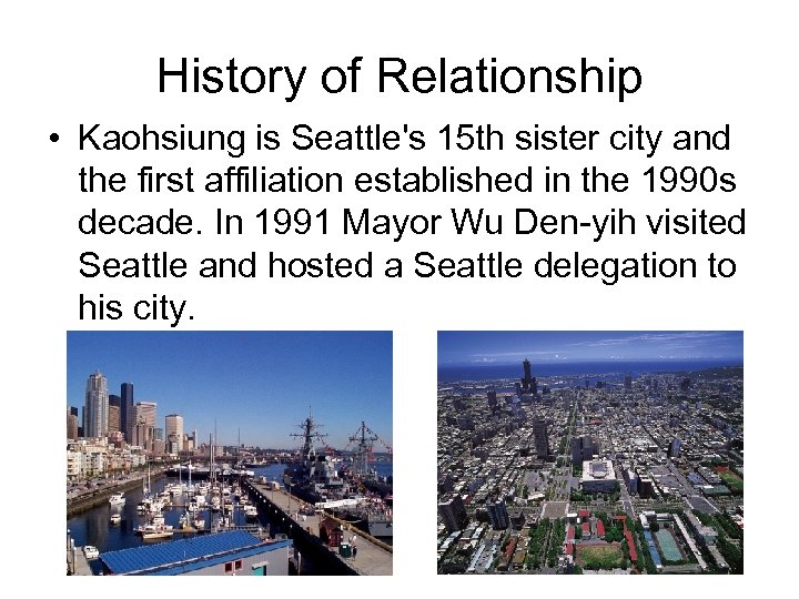 History of Relationship • Kaohsiung is Seattle's 15 th sister city and the first