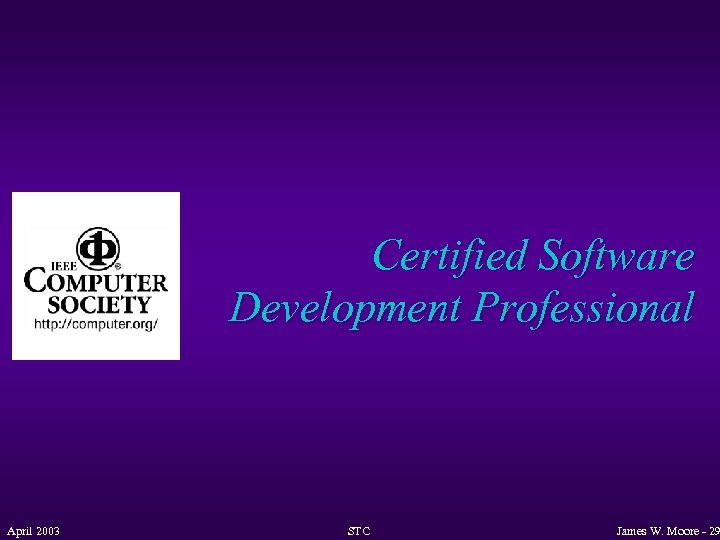 Certified Software Development Professional April 2003 STC James W. Moore - 29 