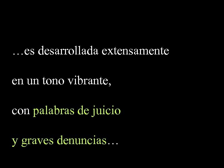 …es desarrollada extensamente en un tono vibrante, con palabras de juicio y graves denuncias…