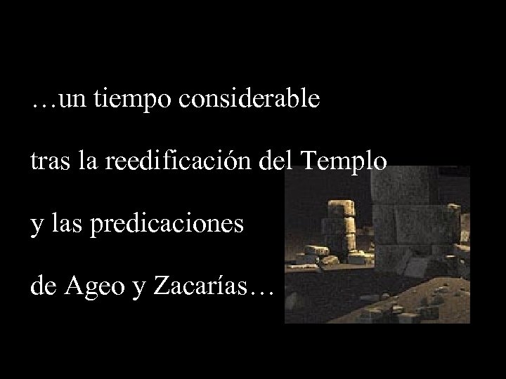 …un tiempo considerable tras la reedificación del Templo y las predicaciones de Ageo y