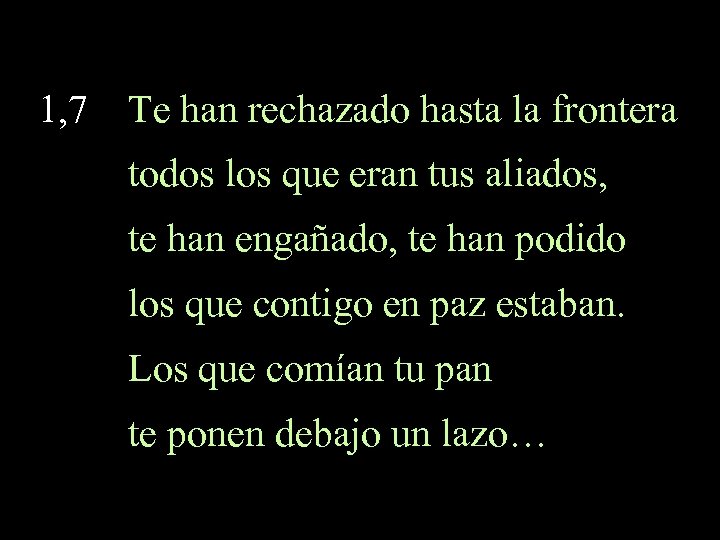 1, 7 Te han rechazado hasta la frontera todos los que eran tus aliados,