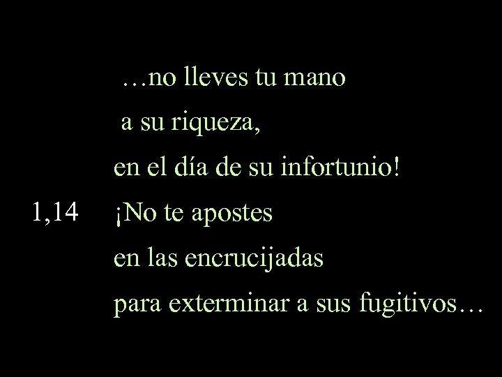  …no lleves tu mano a su riqueza, en el día de su infortunio!