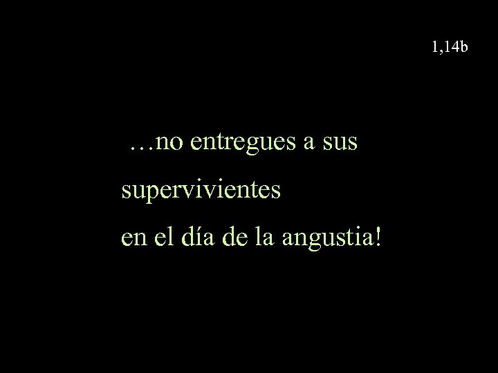 1, 14 b …no entregues a sus supervivientes en el día de la angustia!