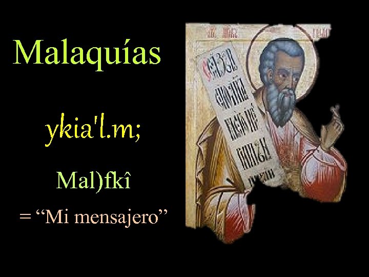 Malaquías ykia'l. m; Mal)fkî = “Mi mensajero” 