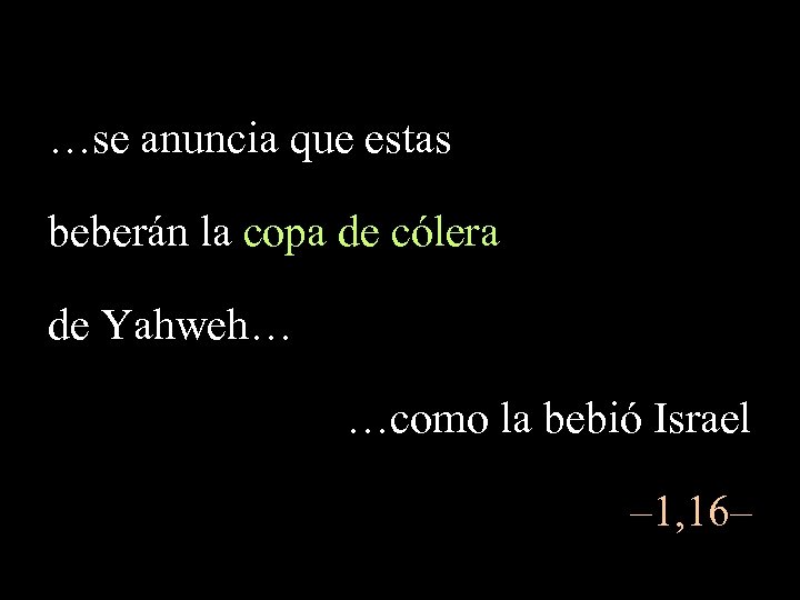 …se anuncia que estas beberán la copa de cólera de Yahweh… …como la bebió